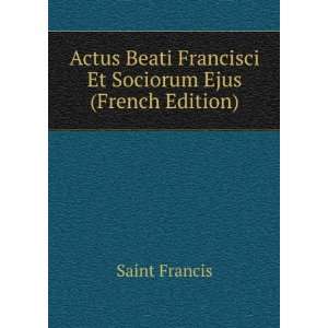  Actus Beati Francisci Et Sociorum Ejus (French Edition 