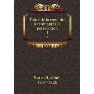   tenir aprÃ¨s la persÃ©cution. 1 abbÃ©, 1741 1820 Barruel Books
