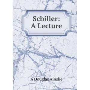 Schiller A Lecture A Douglas Ainslie  Books