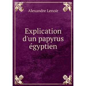    Explication dun papyrus Ã©gyptien Alexandre Lenoir Books