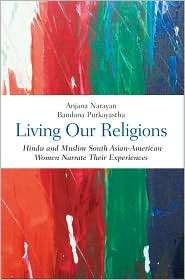 Living Our Religions Hindu and Muslim South Asian American Women 