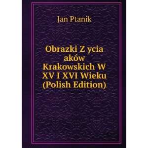  Obrazki Z ycia akÃ³w Krakowskich W XV I XVI Wieku 