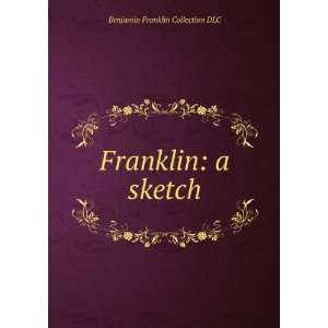    Franklin a sketch Benjamin Franklin Collection DLC Books