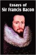 Essays of Sir Francis Bacon Sir Francis Bacon