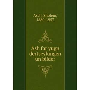    Ash far yugn dertseylungen un bilder Sholem, 1880 1957 Asch Books