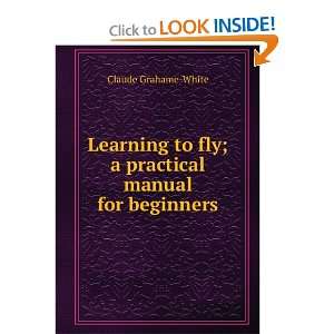  Learning to fly; a practical manual for beginners Claude 