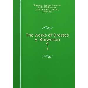 Orestes A. Brownson. 9 Orestes Augustus, 1803 1876,Brownson, Henry F 