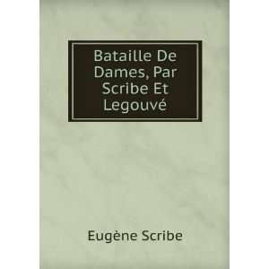   Bataille De Dames, Par Scribe Et LegouvÃ© EugÃ¨ne Scribe Books