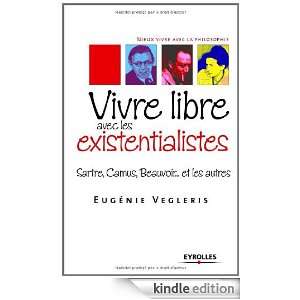 Vivre libre aves les existentialistes  Sartre, Camus, Beauvoir et 