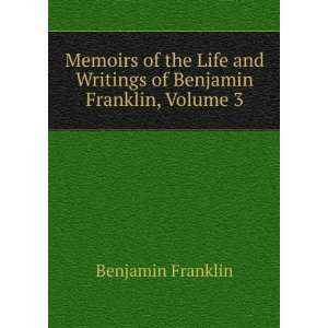   and Writings of Benjamin Franklin, Volume 3 Benjamin Franklin Books