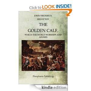 The Golden Calf Which the World Worships and Adores John Frederick 