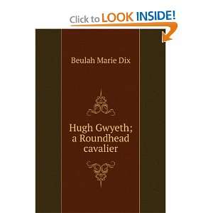  Hugh Gwyeth; a Roundhead cavalier Beulah Marie Dix Books