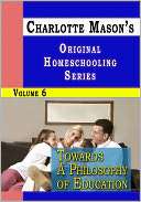 Charlotte Masons Original Homeschooling Series Volume 6   Towards A 