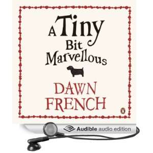  A Tiny Bit Marvellous (Audible Audio Edition) Dawn French 