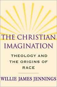 The Christian Imagination Theology and the Origins of Race 