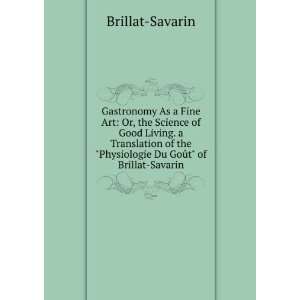   Physiologie Du GoÃ»t of Brillat Savarin Brillat Savarin Books