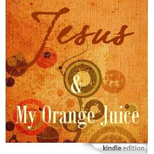  Jesus & My Orange Juice Kindle Store Shannon Milholland