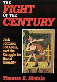 The Fight of the Century Jack Johnson, Joe Louis, and the Struggle 