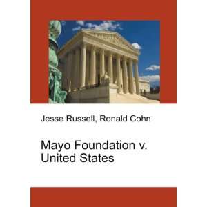  Mayo Foundation v. United States Ronald Cohn Jesse 