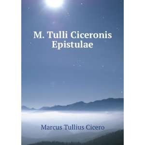   Ciceronis Epistulae Marcus Tullius,Purser, Louis Claude Cicero Books