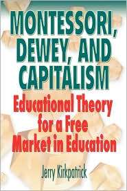 Montessori, Dewey, And Capitalism, (0978780337), Jerry Kirkpatrick 