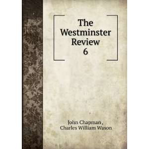   The Westminster Review. 6 Charles William Wason John Chapman  Books