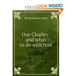 Our Charley and what to do with him Harriet Beecher Stowe  