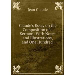 Claudes Essay on the Composition of a Sermon With Notes and 