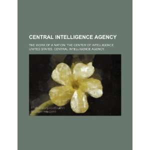   Intelligence Agency the work of a nation the center of intelligence