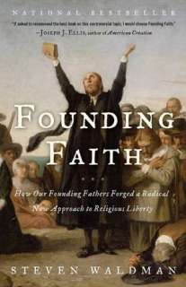 Founding Faith How Our Founding Fathers Forged a Radical New Approach 