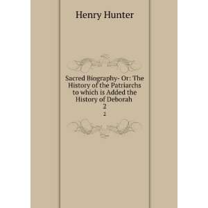   to which is Added the History of Deborah . 2 Henry Hunter Books