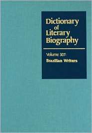 Brazilian Writers (Dictionary of Literary Biography Series, Vol. 307 