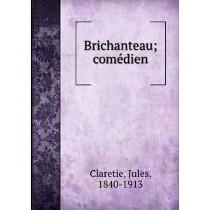  Brichanteau; comÃ©dien Jules, 1840 1913 Claretie Books
