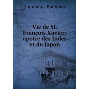 Vie de St. FranÃ§ois Xavier apotre des Indes et du Japon Dominique 