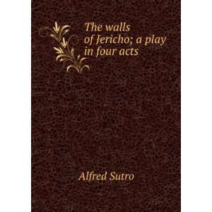  The walls of Jericho; a play in four acts Alfred Sutro 