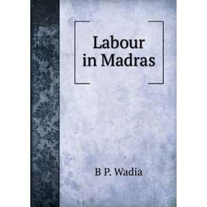  Labour in Madras B P. Wadia Books