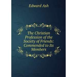   of the Society of Friends Commended to Its Members Edward Ash Books