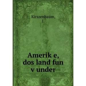  AmerikÌ£e, dos land fun vÌ£under J. Kirszenbaum 