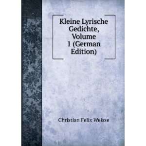   Gedichte, Volume 1 (German Edition) Christian Felix Weisse Books