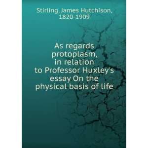 As regards protoplasm, in relation to Professor Huxleys essay On the 