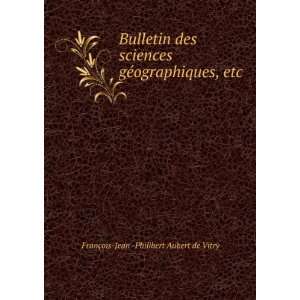   ographiques, etc FranÃ§ois Jean  Philibert Aubert de Vitry Books
