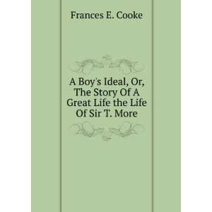   Of A Great Life the Life Of Sir T. More. Frances E. Cooke Books