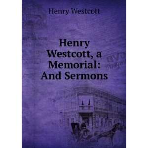    Henry Westcott, a Memorial And Sermons Henry Westcott Books