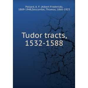 Tudor tracts, 1532 1588 A. F. (Albert Frederick), 1869 1948,Seccombe 