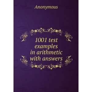  1001 test examples in arithmetic with answers. Anonymous Books