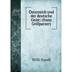   und der deutsche Geist (franz Grillparzer) Willi Handl Books