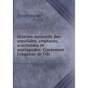   arachnides et myriapodes Contenant lesquisse de lOr Anonymous