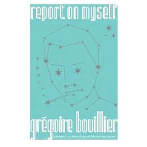  Report on Myself (Paperback) Gregoire Bouillier (Author) Books