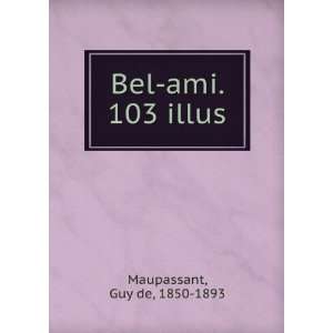  Bel ami. 103 illus Guy de, 1850 1893 Maupassant Books