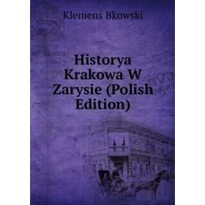   Krakowa W Zarysie (Polish Edition) Klemens Bkowski  Books